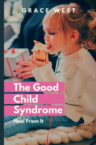 The Good Child Syndrome: Heal From It by Grace West | Goodreads