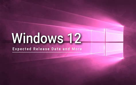 Windows 12: Expected Release Date and More