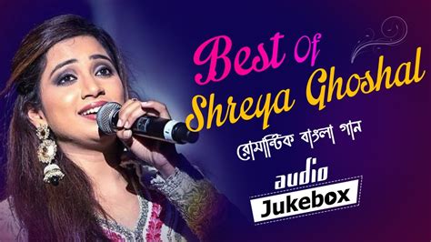 Best Of Shreya Ghoshal - Bengali Romantic Songs - Popular Bengali Songs - YouTube