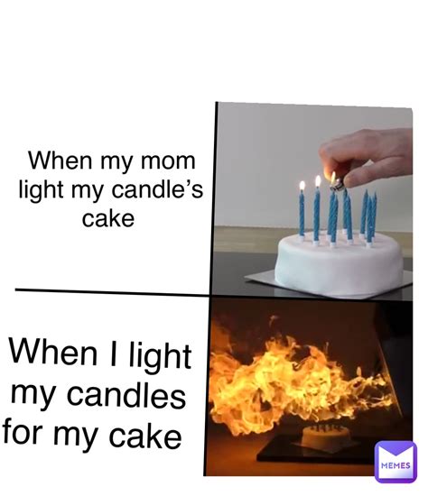 Double tap to edit When my mom light my candle’s cake When I light my candles for my cake ...