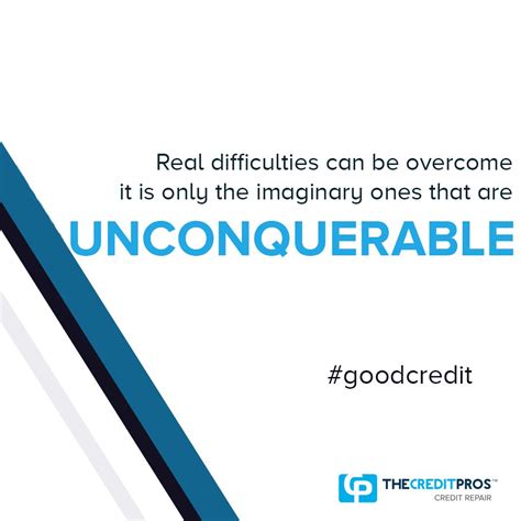 Real difficulties can be overcome; it is only the imaginary ones that are unconquerable. # ...