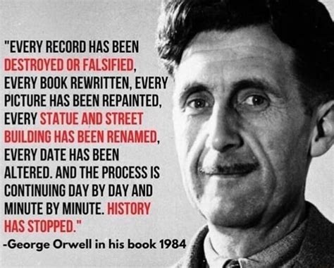 "EVERY RECORD HAS BEEN DESTROYED OR FALSIFIED, % EVERY BOOK REWRITTEN, EVERY PICTURE HAS BEEN ...