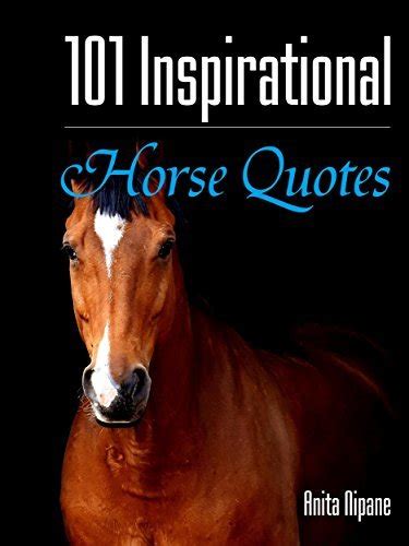 101 Inspirational Horse Quotes by Anita Nipane | Goodreads