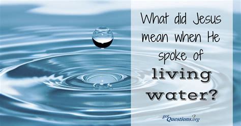 What did Jesus mean when He spoke of living water? Did Jesus ever claim ...