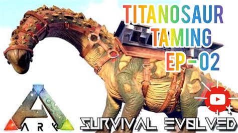 Ark Survival Evolved Mobile || How To Taming Titanosaur || Ep 02 || Pve ...