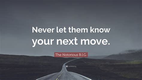 The Notorious B.I.G. Quote: “Never let them know your next move.”