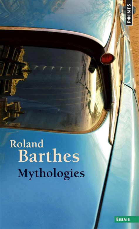 Mythologies, Roland Barthes : Ce volume contient l’intégralité du texte des Mythologies et ...