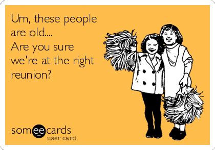 Um, these people are old.... Are you sure we're at the right reunion? | Reunions Ecard