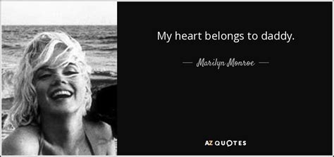 Marilyn Monroe quote: My heart belongs to daddy.