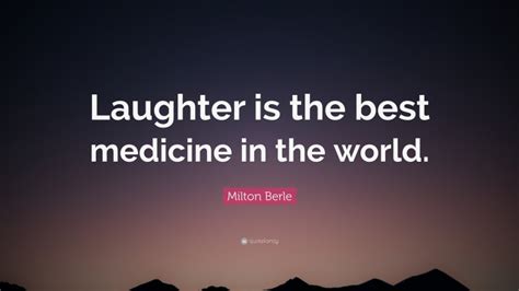Milton Berle Quote: “Laughter is the best medicine in the world.”