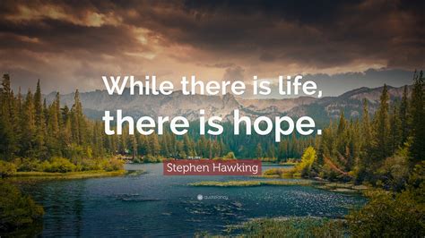 Stephen Hawking Quote: “While there is life, there is hope.”