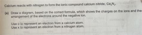 Solved Calcium reacts with nitrogen to form the ionic | Chegg.com