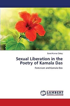 Sexual Liberation in the Poetry of Kamala Das: Feminism and Kamala Das: Doley, Sarat Kumar ...