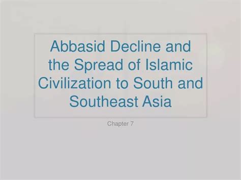 PPT - Abbasid Decline and the Spread of Islamic Civilization to South and Southeast Asia ...