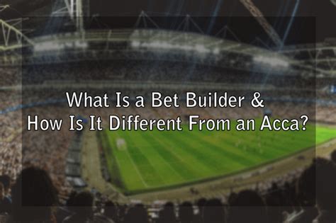 What Is a Bet Builder & How Is It Different From an Acca?