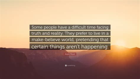 Joyce Meyer Quote: “Some people have a difficult time facing truth and ...