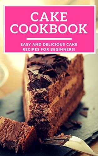 Cake Cookbook: Easy And Delicious Cake Recipes For Beginners! (Baking Cookbook Book 1) - Kindle ...