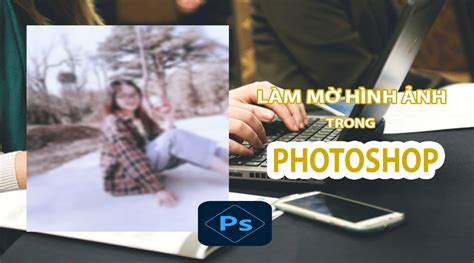 Hướng dẫn làm mờ hình ảnh trong photoshop