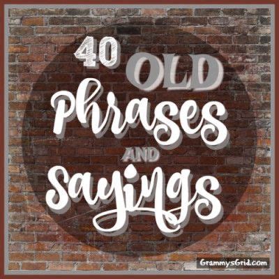 40 OLD PHRASES AND SAYINGS | Old time sayings, Funny old sayings, Old quotes