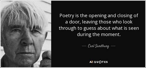 Carl Sandburg quote: Poetry is the opening and closing of a door ...