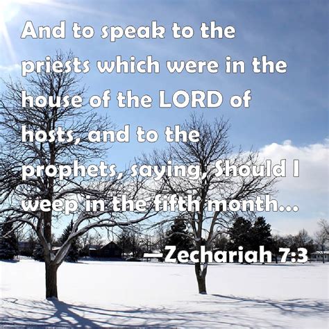 Zechariah 7:3 And to speak to the priests which were in the house of the LORD of hosts, and to ...