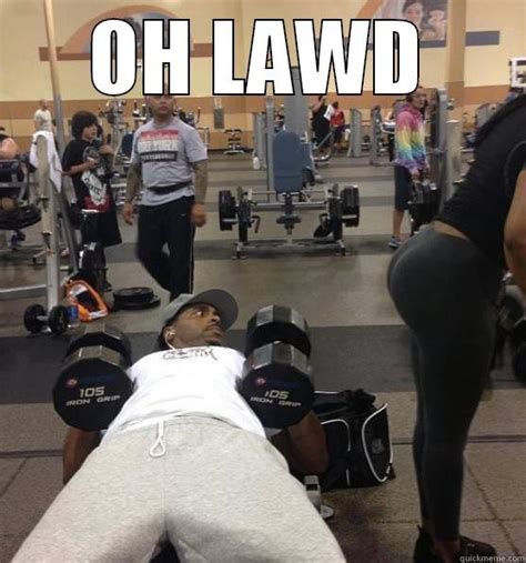 OH LAWD DAT ARSE IN DA GYM - quickmeme