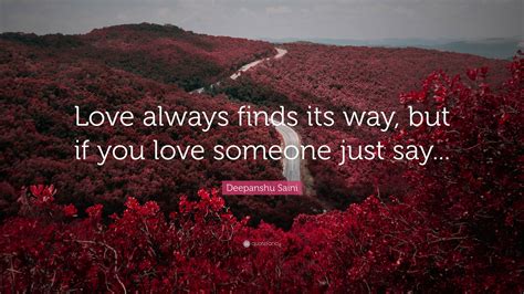 Deepanshu Saini Quote: “Love always finds its way, but if you love ...