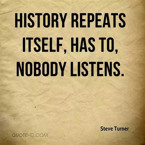 History repeats itself, Has to, Nobody listens. Steve Turner | Wise quotes, Insperational quotes ...