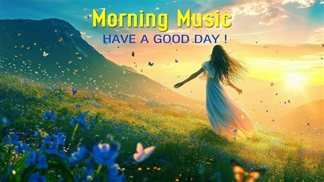 Beautiful Wake Up Morning Music - Chill Songs To Make You Feel So Good ~ Morning Music Playlist ...