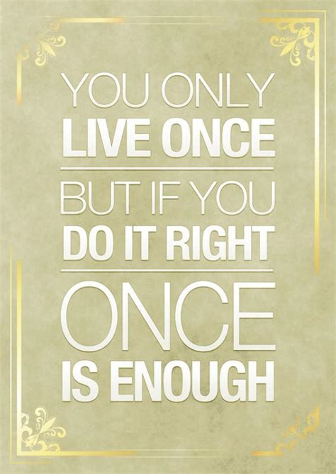 You Only Live Once Quotes & Sayings | You Only Live Once Picture Quotes