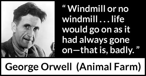 George Orwell: “Windmill or no windmill . . . life would go...”