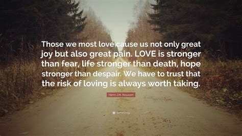 Henri J.M. Nouwen Quote: “Those we most love cause us not only great ...