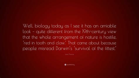 Lewis Thomas Quote: “Well, biology today as I see it has an amiable ...