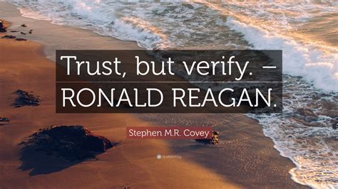 Stephen M.R. Covey Quote: “Trust, but verify. – RONALD REAGAN.”