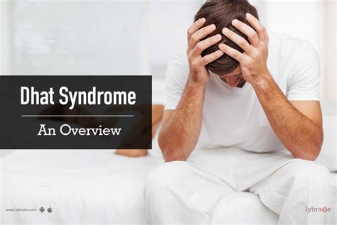 Dhat Syndrome - An Overview - By Dr. Vijay Abbot | Lybrate