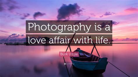 Burk Uzzle Quote: “Photography is a love affair with life.” (17 wallpapers) - Quotefancy