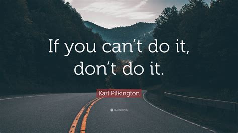 Karl Pilkington Quote: “If you can’t do it, don’t do it.”