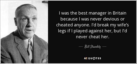 Bill Shankly quote: I was the best manager in Britain because I was...