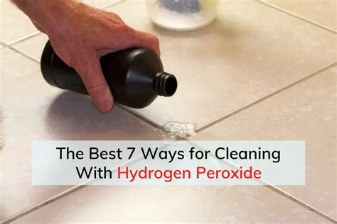 The Best 7 Ways for Cleaning With Hydrogen Peroxide