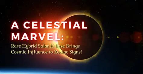 A Celestial Marvel: Rare Hybrid Solar Eclipse Brings Cosmic Influence to Zodiac Signs ...