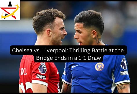 Chelsea vs. Liverpool: Thrilling Battle at the Bridge Ends in a 1-1 ...