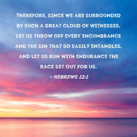 Hebrews 12:1 Therefore, since we are surrounded by such a great cloud of witnesses, let us throw ...