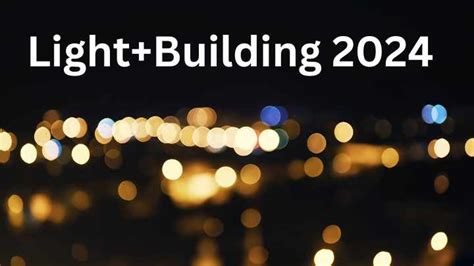 Light Up Your Future at Light+Building 2024: Innovations in Lighting ...