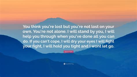 Rascal Flatts Quote: “You think you’re lost but you’re not lost on your own. You’re not alone. I ...