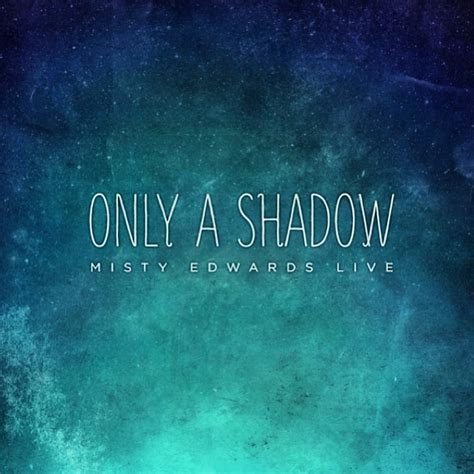 the cover art for only a shadow by misty edwards live, which features an image of