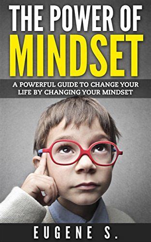 The Power Of Mindset: A powerful guide to change your life by changing ...