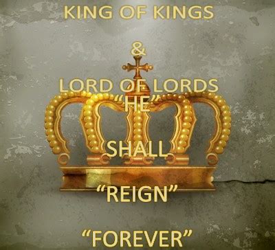 Photos Of Biblical Explanations Pt. 3: KING OF KINGS & LORD OF LORDS: “HE” SHALL “REIGN” “FOREVER”!