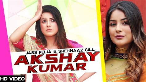 AKSHAY KUMAR - Shehnaaz Gill(Full Song)-Jass Pelia-Latest Punjabi Songs ...