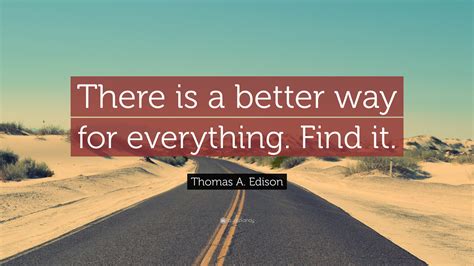 Thomas A. Edison Quote: “There is a better way for everything. Find it.”