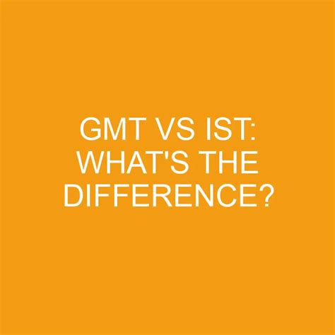 Gmt Vs Ist: What's The Difference? » Differencess